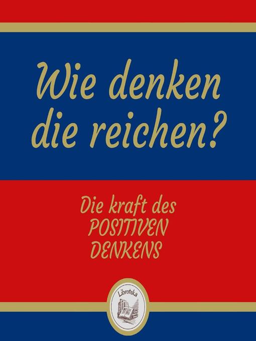 Title details for Wie denken die reichen? Die kraft des positiven denkens by LIBROTEKA - Available